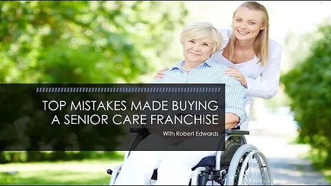 Senior Care Franchise Investing Webinar - Top Buyer Mistakes