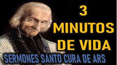 3 MINUTOS DE VIDA - SERMONES SANTO CURA DE ARS