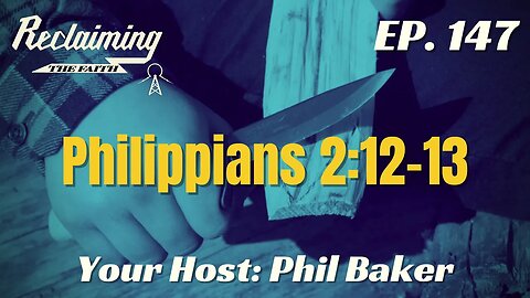 Reclaiming the Faith Podcast 147 - Philippians 2:12-13