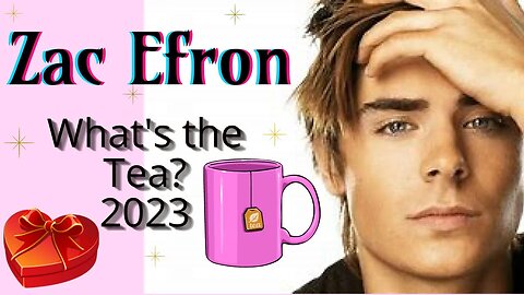 Zac Efron: What's the Tea 2023?