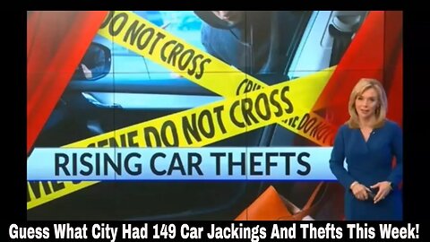 Guess What City Had 149 Car Jackings And Thefts This Week!