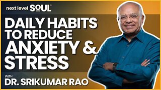 Daily Habits to Reduce Anxiety and Stress with Dr. Srikumar Rao | Next Level Soul