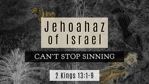 May 1, 2024 - Midweek Service - Jehoahaz: Can't Stop Sinning (2 Kings 13:1-9)