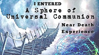 Near Death Experience of a Sphere of Universal Communion - NDE Stories