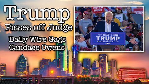 Daily Wire gags Qwens and Trump pisses off his judge, again.