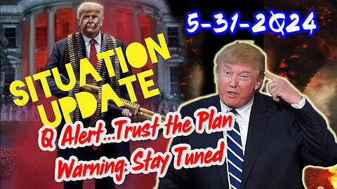 Situation Update 5/31/24 ~ Q Alert...Trust the Plan. Warning - Stay Tuned
