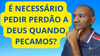 É NECESSÁRIO PEDIR PERDÃO QUANDO PECAMOS? #pecador #graçadedeus #graça