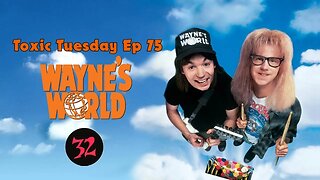 Toxic Tuesday Ep 75: WAYNE'S WORLD