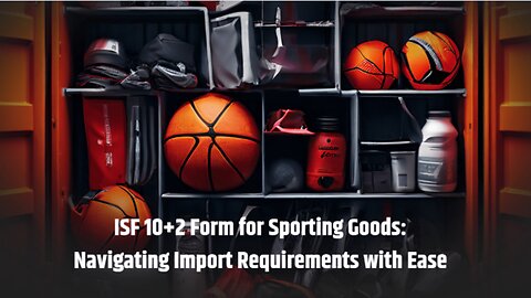Importing Sporting Goods: The Importance of ISF 10 2 Form and Customs Bonds