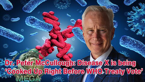 Dr. Peter McCullough: Disease X is being ‘Cooked Up Right Before WHO Treaty Vote’