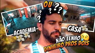 TIVE QUE ESCOLHER: MINHA CASA OU A ACADEMIA.. 😢