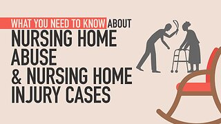 What You Need To Know About Nursing Home Abuse & Nursing Home Injury Cases