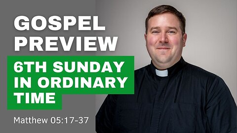 Gospel Preview - 6th Sunday in Ordinary Time