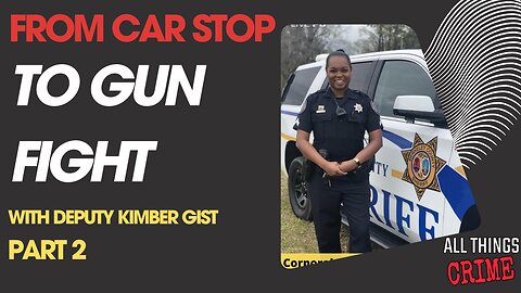 From Car Stop to Gun Fight - Deputy Kimber Gist Part 2