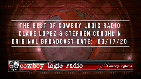 The Best of Cowboy Logic Radio - Clare M. Lopez & Stephen Coughlin: (03/17/20)
