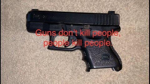 Guns don’t kill people, people kill people.