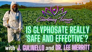 Ep. 223: Is Glyphosate Really ‘Safe & Effective’? w/ J. Gulinello & Dr. Lee Merritt