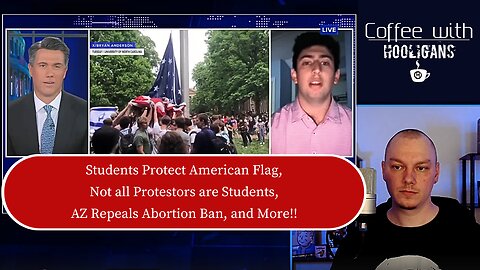 Students Protect American Flag, Not all Protestors are Students, AZ Repeals Abortion Ban, and More!!