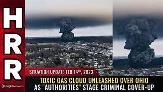 Situation Update, 2/14/23 - TOXIC GAS CLOUD unleashed over Ohio...