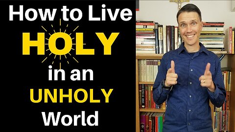 How to Be HOLY in an UNHOLY World!
