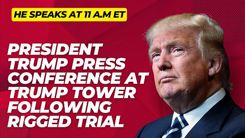 Trump Press Conference at Trump Tower Tomorrow Following Rigged Trial & 34 Count Guilty Verdict