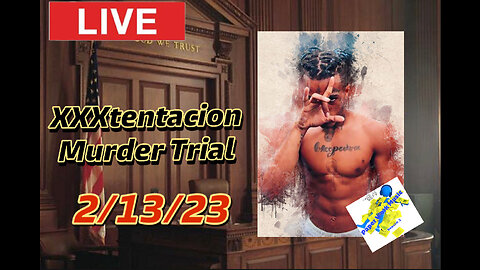 XXXtentacion update: LIVE Murder TRIAL 2/13/23