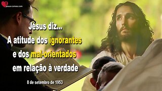 A atitude dos ignorantes e dos mal-orientados em relação à verdade ❤️ Mensagem de Jesus