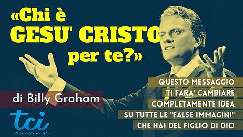 "Chi è Gesù Cristo per te?" (di Billy Graham) INSEGNAMENTO INTEGRALE