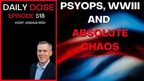 Ep. 518 | Psyops, WWIII and Absolute Chaos | The Daily Dose