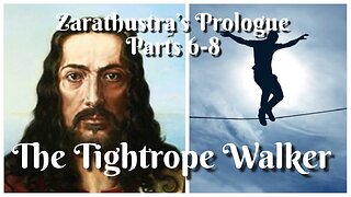 THE TIGHTROPE WALKER - Zarathustra’s Prologue - Parts 6-8
