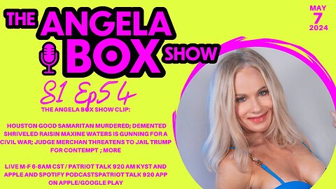 The Angela Box Show - 5.7.24 - Maxine Waters Gunning for Civil War; Judge Merchan Wants Trump Jailed