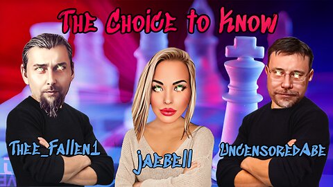 The Choice to Know #46 w/ Cohosts Thee_Fallen1 and UncensoredAbe