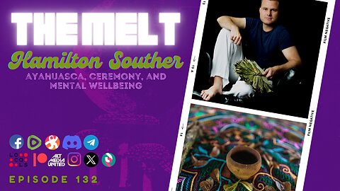 The Melt Episode 132- Hamilton Souther | Ayahuasca, Ceremony, and Mental Wellbeing (FREE FIRST HOUR)