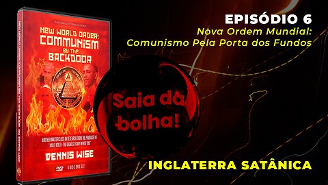 Episódio 6 - Nova Ordem Mundial: Comunismo pela Porta dos Fundos | Inglaterra Satânica