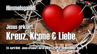 Kreuz, Krone und Liebe ... Jesus erklärt ❤️ Himmelsgaben offenbart durch Jakob Lorber