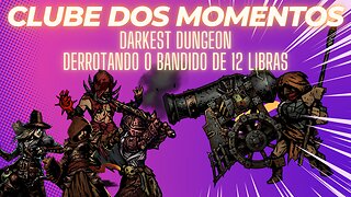 Clube dos Momentos: Derrotando o Bandido de 12 Libras no Hard em Darkest Dungeon