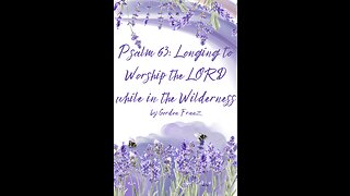 Psalm 63: Longing to Worship the LORD while in the Wilderness, by Gordon Franz.