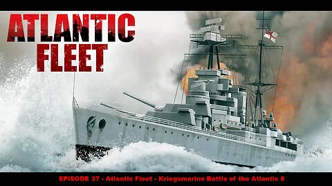 EPISODE 37 - Atlantic Fleet - Kriegsmarine Battle of the Atlantic 8