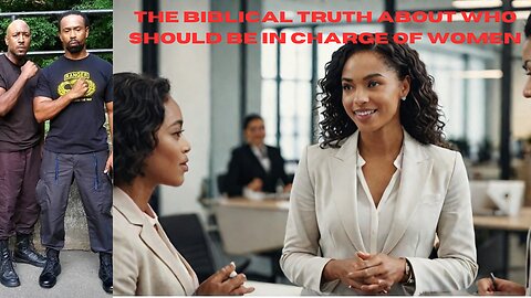 The Biblical TRUTH about Who Should Be in CHARGE of Women
