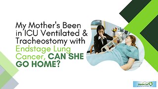 My Mother's Been in ICU Ventilated & Tracheostomy with End Stage Lung Cancer, Can She Go Home?