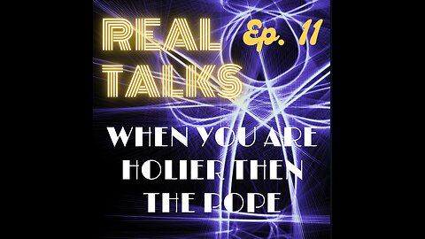 Real Talks, ep. 11: When you are holier then the pope