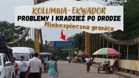 Granica Kolumbia Ekwador i znowu prawie mnie okradli⏐KOLUMBIA 🇨🇴w 2023r