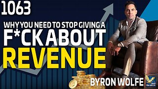 Why You Need To Stop Giving A F**k About Revenue Feat Byron Wolfe