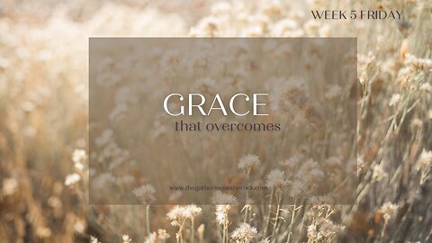 Grace That Overcomes Week 5 Friday
