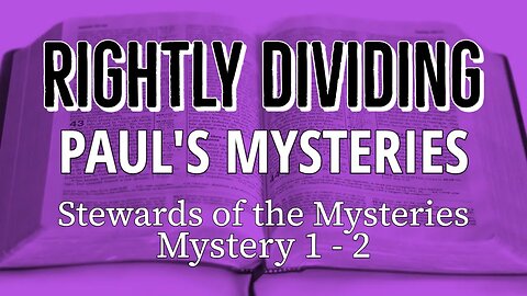 Rightly Dividing the Mystery: Paul's Mysteries in the Bible- Pauline Epistle Mystery 1-2