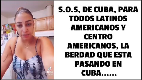 S.O.S, DE CUBA, PARA TODOS LATINOS AMERICANOS Y CENTRO AMERICANOS, LA BERDAD QUE ESTAEN CUBA