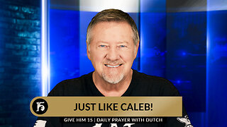 Just Like Caleb! | Give Him 15: Daily Prayer with Dutch | May 7, 2024