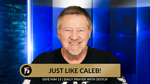 Just Like Caleb! | Give Him 15: Daily Prayer with Dutch | May 7, 2024
