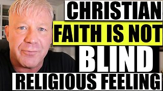 Why Christian Faith Is NOT Blind Religious Feeling" : The Christian Philosopher Episode 4