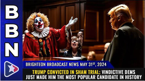 BBN, May 31, 2023 – TRUMP CONVICTED in sham trial...